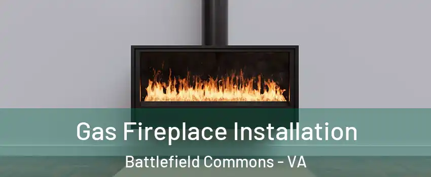 Gas Fireplace Installation Battlefield Commons - VA