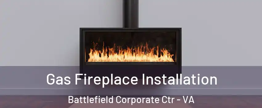Gas Fireplace Installation Battlefield Corporate Ctr - VA