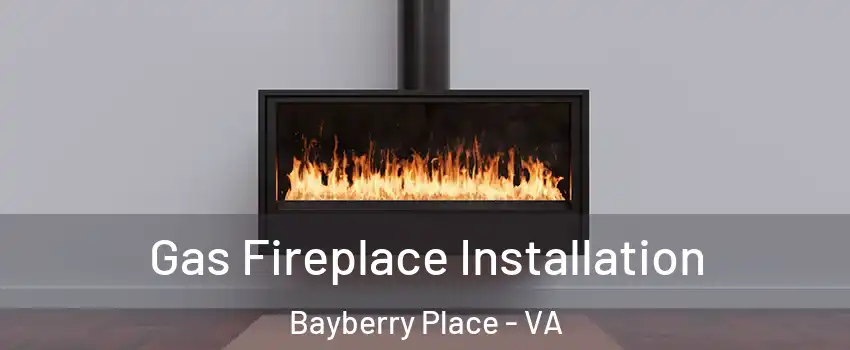 Gas Fireplace Installation Bayberry Place - VA