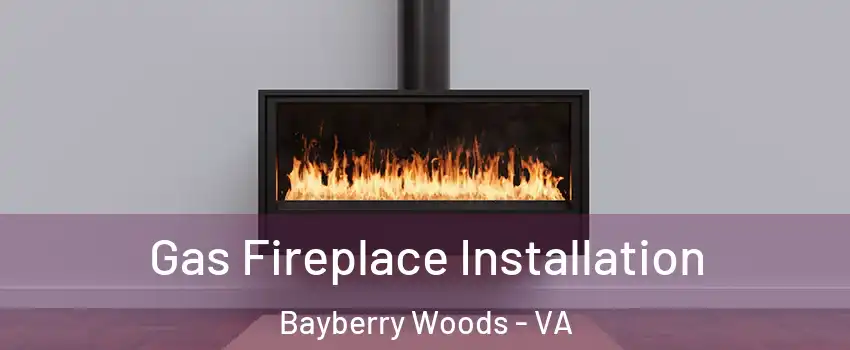 Gas Fireplace Installation Bayberry Woods - VA