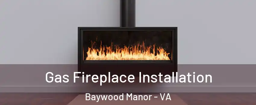 Gas Fireplace Installation Baywood Manor - VA