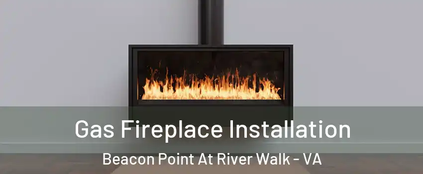 Gas Fireplace Installation Beacon Point At River Walk - VA