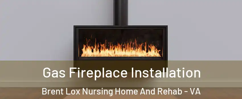 Gas Fireplace Installation Brent Lox Nursing Home And Rehab - VA