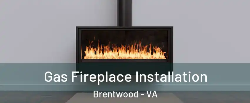 Gas Fireplace Installation Brentwood - VA