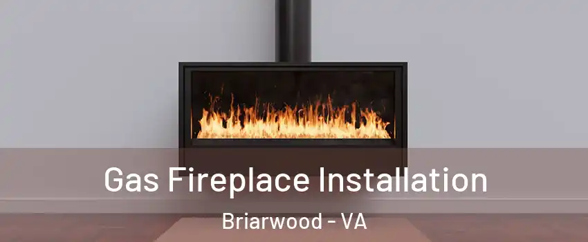 Gas Fireplace Installation Briarwood - VA