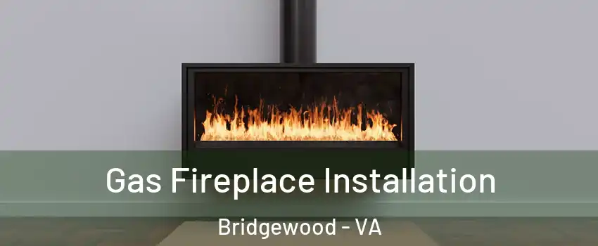 Gas Fireplace Installation Bridgewood - VA