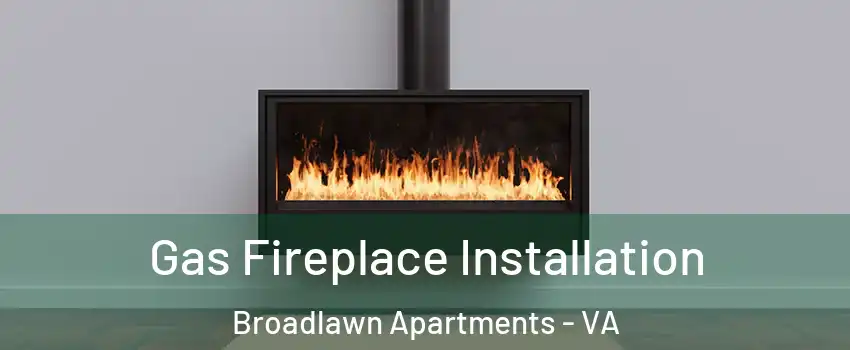 Gas Fireplace Installation Broadlawn Apartments - VA