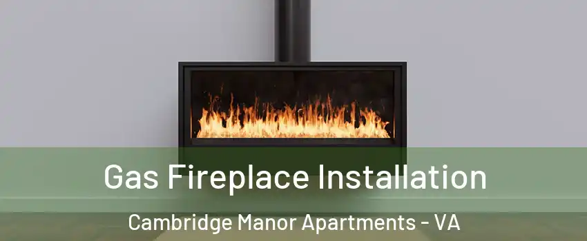 Gas Fireplace Installation Cambridge Manor Apartments - VA