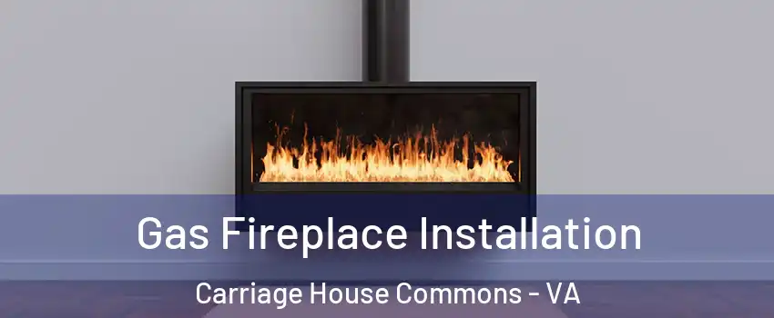 Gas Fireplace Installation Carriage House Commons - VA