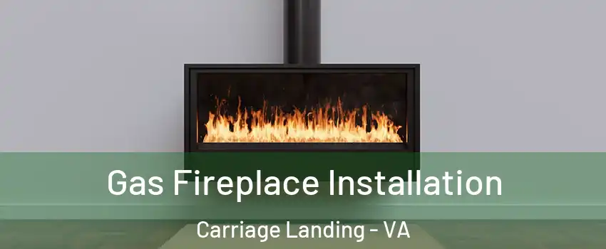 Gas Fireplace Installation Carriage Landing - VA