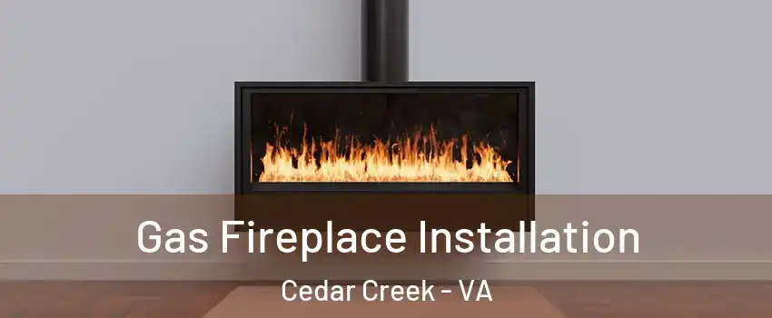 Gas Fireplace Installation Cedar Creek - VA