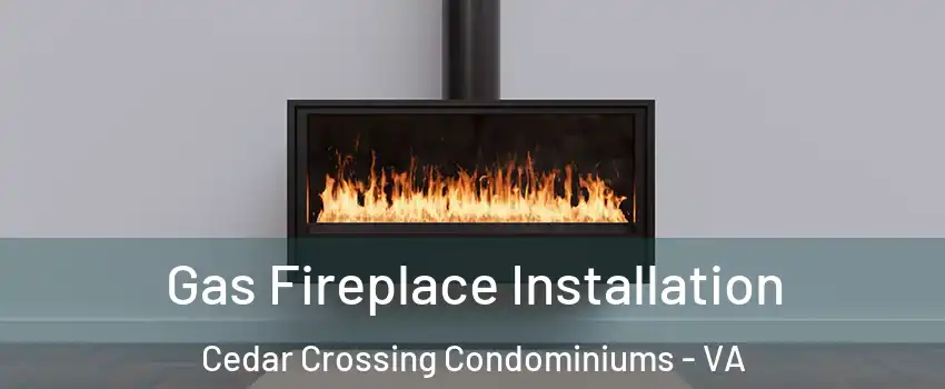 Gas Fireplace Installation Cedar Crossing Condominiums - VA