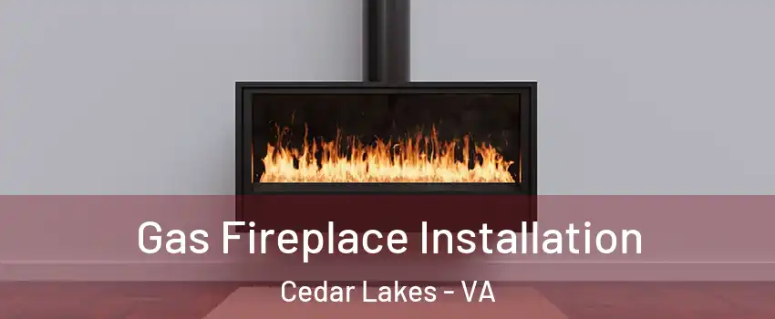 Gas Fireplace Installation Cedar Lakes - VA