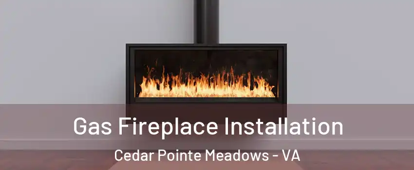 Gas Fireplace Installation Cedar Pointe Meadows - VA