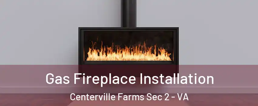 Gas Fireplace Installation Centerville Farms Sec 2 - VA