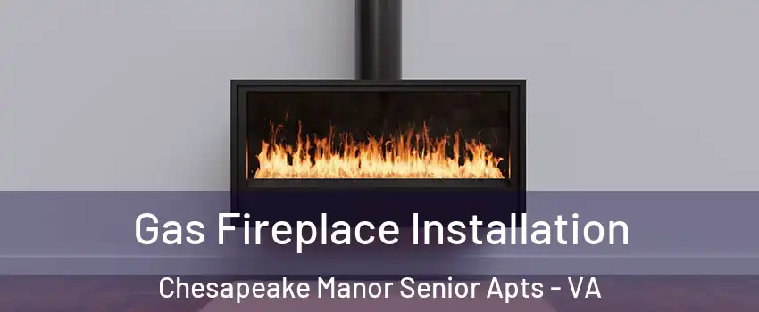 Gas Fireplace Installation Chesapeake Manor Senior Apts - VA