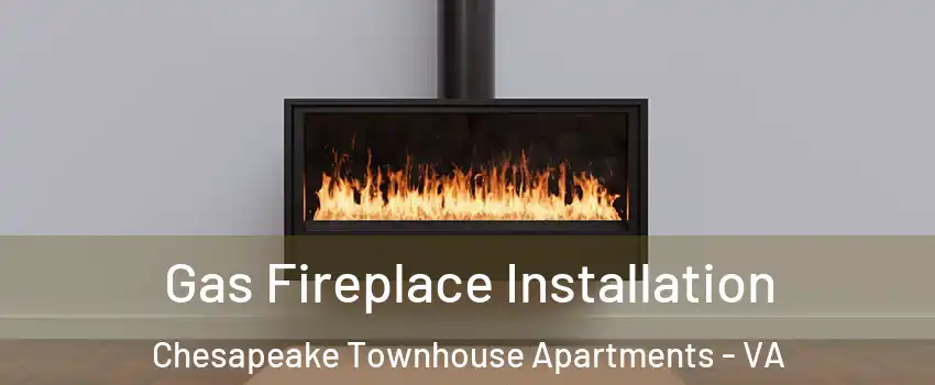 Gas Fireplace Installation Chesapeake Townhouse Apartments - VA