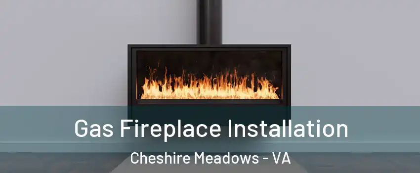 Gas Fireplace Installation Cheshire Meadows - VA