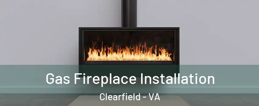 Gas Fireplace Installation Clearfield - VA