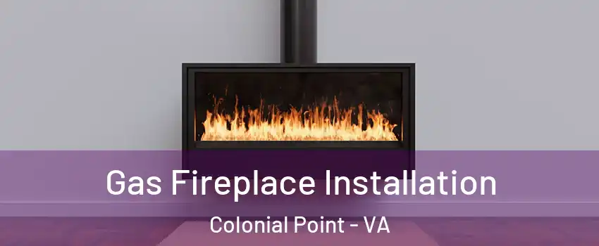 Gas Fireplace Installation Colonial Point - VA