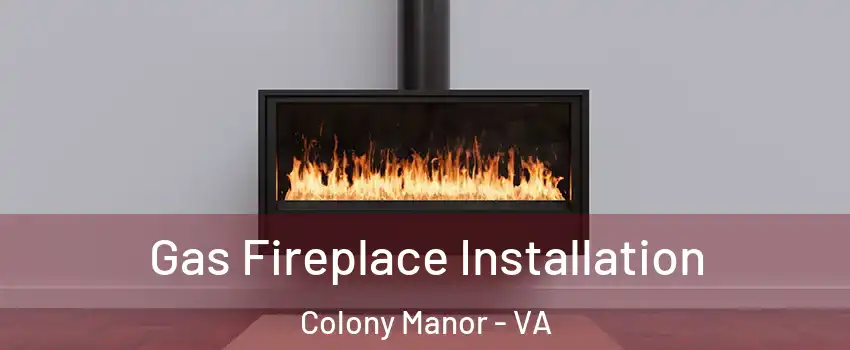 Gas Fireplace Installation Colony Manor - VA
