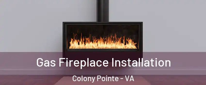 Gas Fireplace Installation Colony Pointe - VA