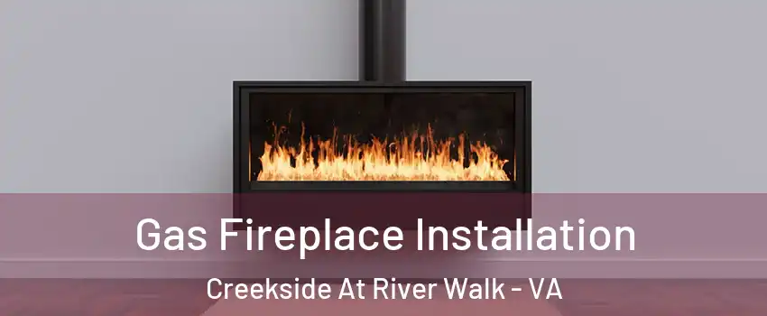 Gas Fireplace Installation Creekside At River Walk - VA