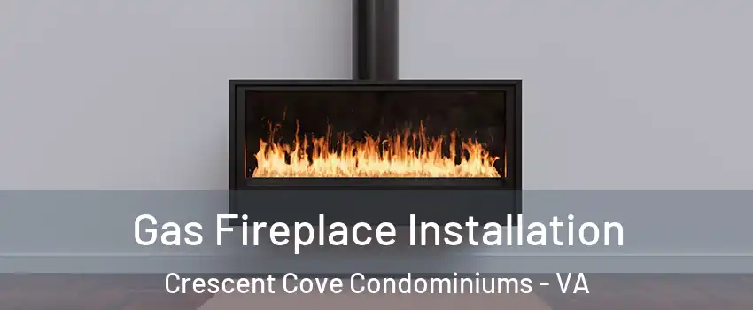 Gas Fireplace Installation Crescent Cove Condominiums - VA