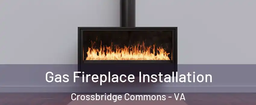 Gas Fireplace Installation Crossbridge Commons - VA