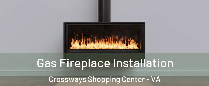 Gas Fireplace Installation Crossways Shopping Center - VA