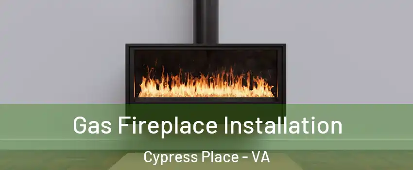 Gas Fireplace Installation Cypress Place - VA