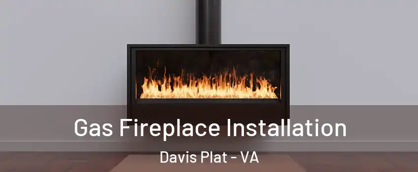 Gas Fireplace Installation Davis Plat - VA