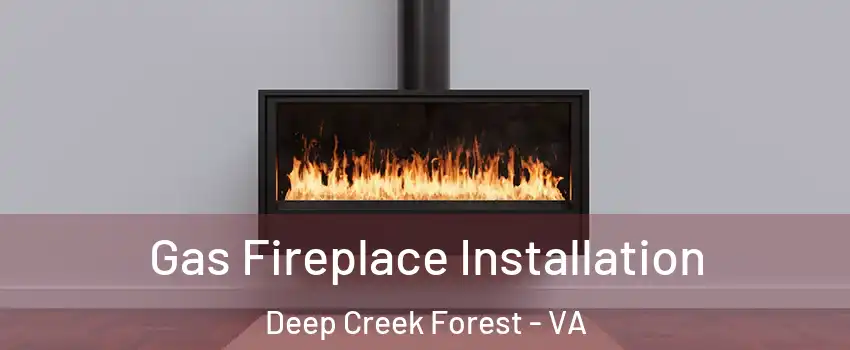 Gas Fireplace Installation Deep Creek Forest - VA