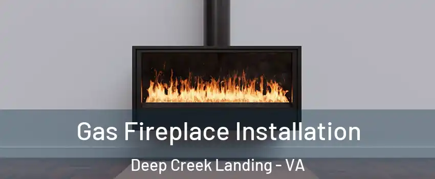 Gas Fireplace Installation Deep Creek Landing - VA