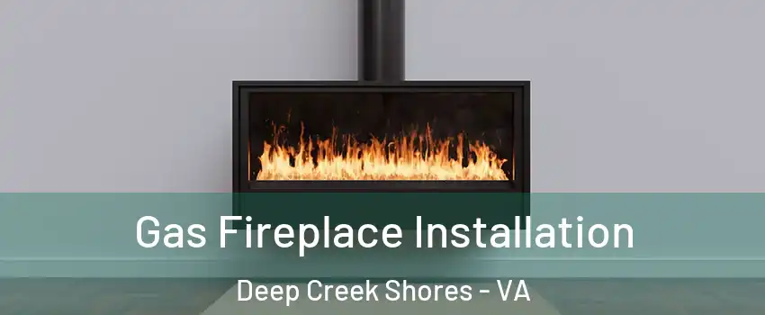 Gas Fireplace Installation Deep Creek Shores - VA