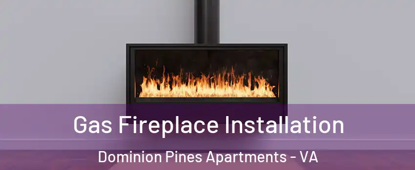 Gas Fireplace Installation Dominion Pines Apartments - VA
