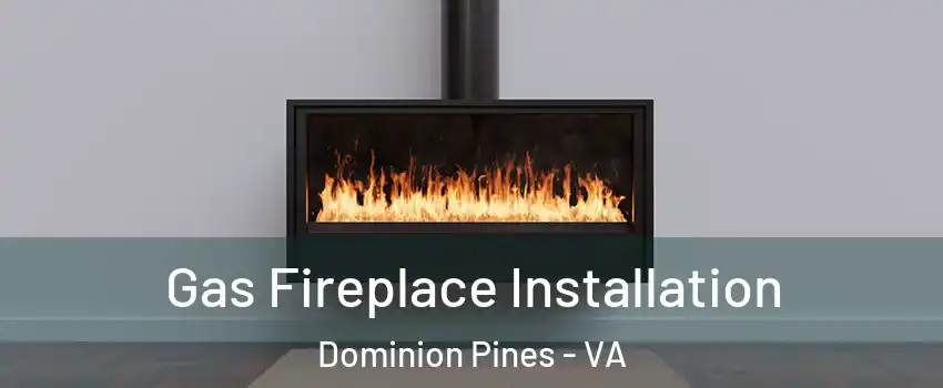 Gas Fireplace Installation Dominion Pines - VA
