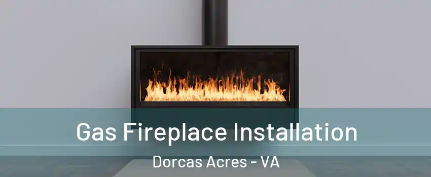 Gas Fireplace Installation Dorcas Acres - VA