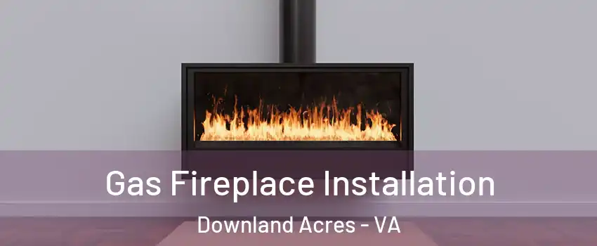 Gas Fireplace Installation Downland Acres - VA