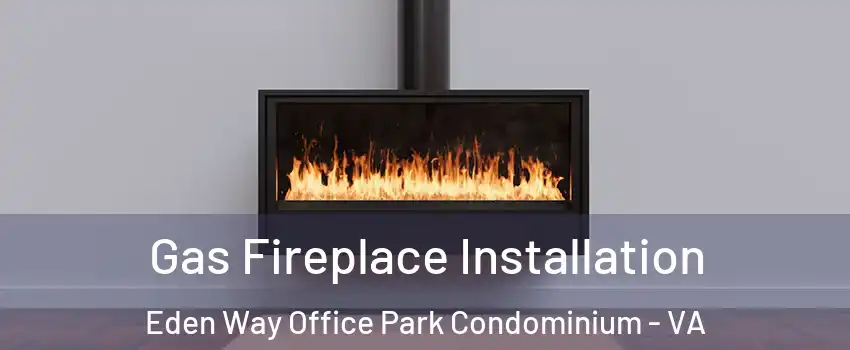 Gas Fireplace Installation Eden Way Office Park Condominium - VA