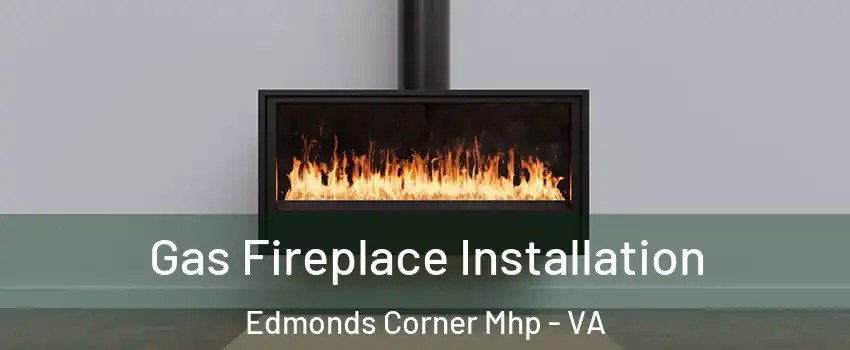 Gas Fireplace Installation Edmonds Corner Mhp - VA
