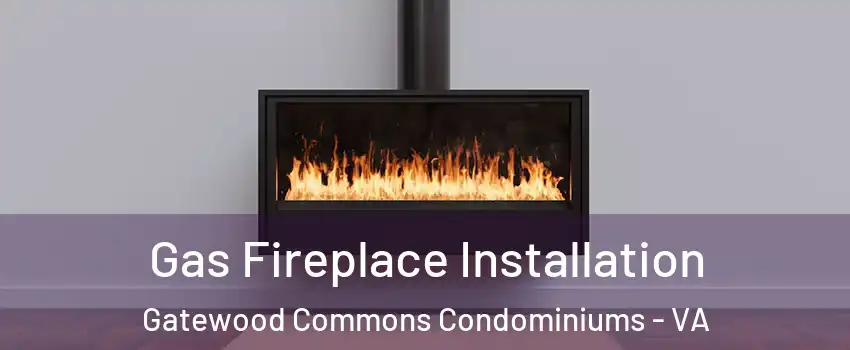 Gas Fireplace Installation Gatewood Commons Condominiums - VA