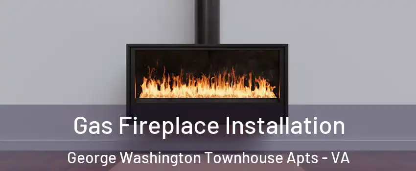 Gas Fireplace Installation George Washington Townhouse Apts - VA