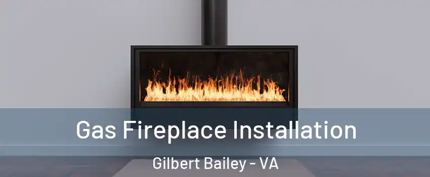 Gas Fireplace Installation Gilbert Bailey - VA