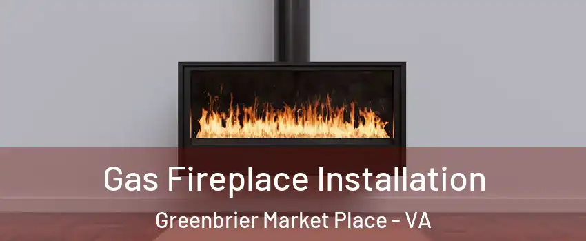 Gas Fireplace Installation Greenbrier Market Place - VA