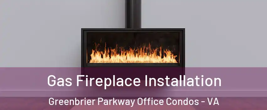 Gas Fireplace Installation Greenbrier Parkway Office Condos - VA