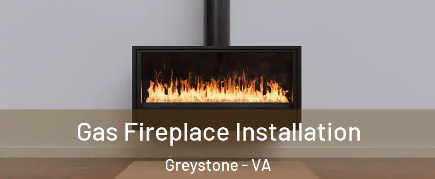 Gas Fireplace Installation Greystone - VA