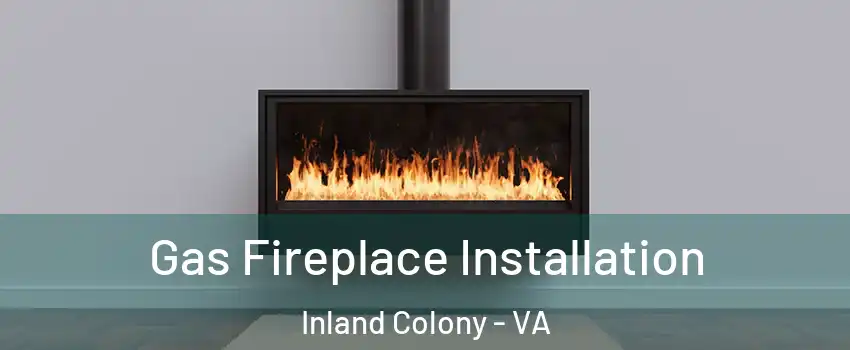 Gas Fireplace Installation Inland Colony - VA