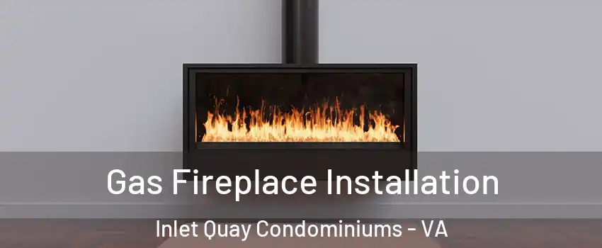 Gas Fireplace Installation Inlet Quay Condominiums - VA