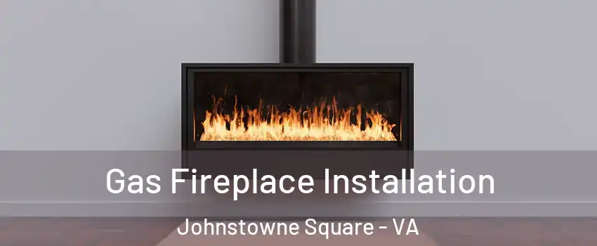 Gas Fireplace Installation Johnstowne Square - VA